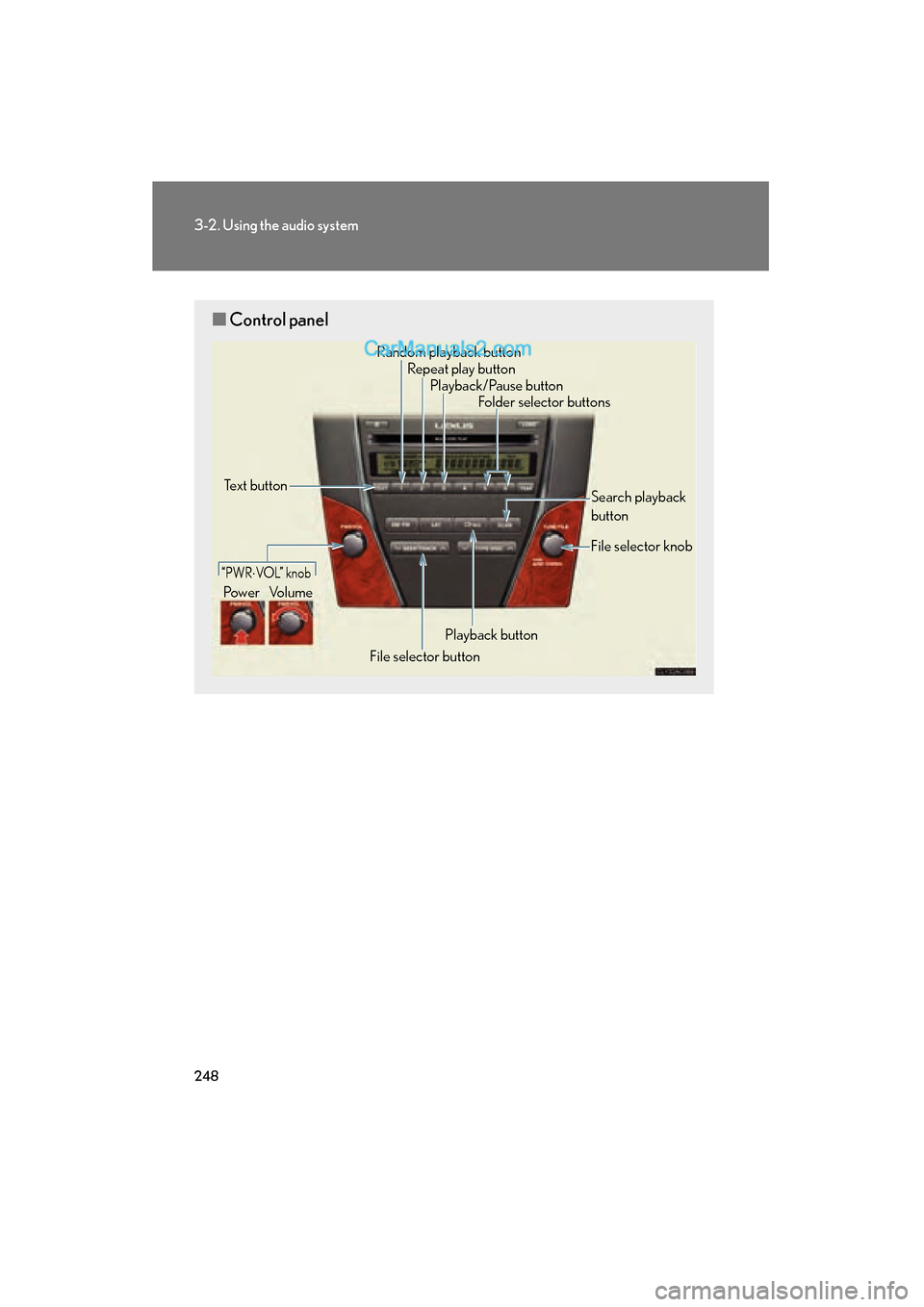 Lexus ES350 2011 Owners Manuals 248
3-2. Using the audio system
ES350_U
■Control panel
Repeat play button
Folder selector buttons
Random playback button
File selector button Search playback
button
File selector knob
Playback/Pause Lexus ES350 2011 Owners Manuals 248
3-2. Using the audio system
ES350_U
■Control panel
Repeat play button
Folder selector buttons
Random playback button
File selector button Search playback
button
File selector knob
Playback/Pause