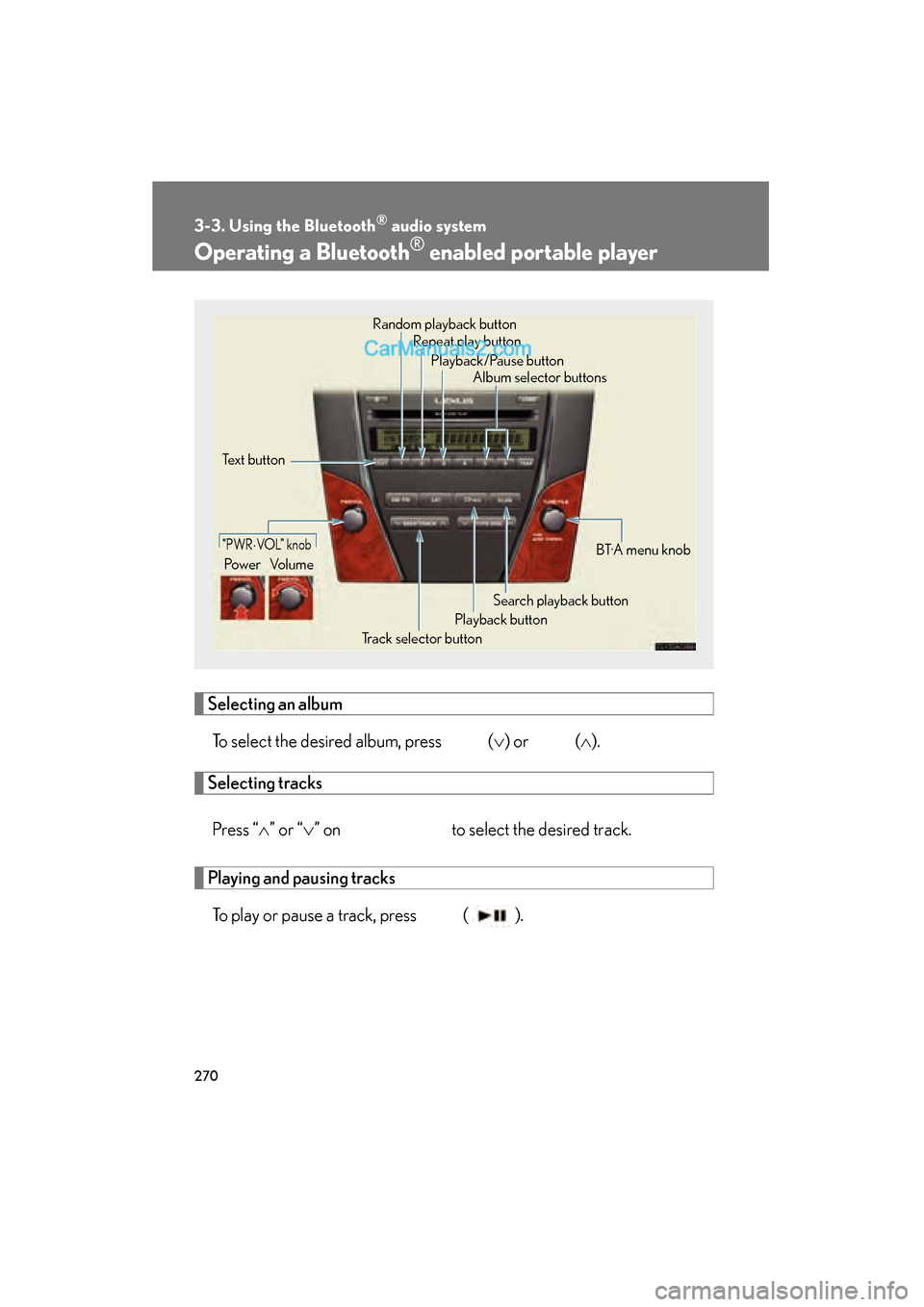 Lexus ES350 2011  Owners Manuals 270
3-3. Using the Bluetooth® audio system
ES350_U
Operating a Bluetooth® enabled portable player
Selecting an albumTo select the desired album, press   ( ∨) or   ( ∧).
Selecting tracks
Press 