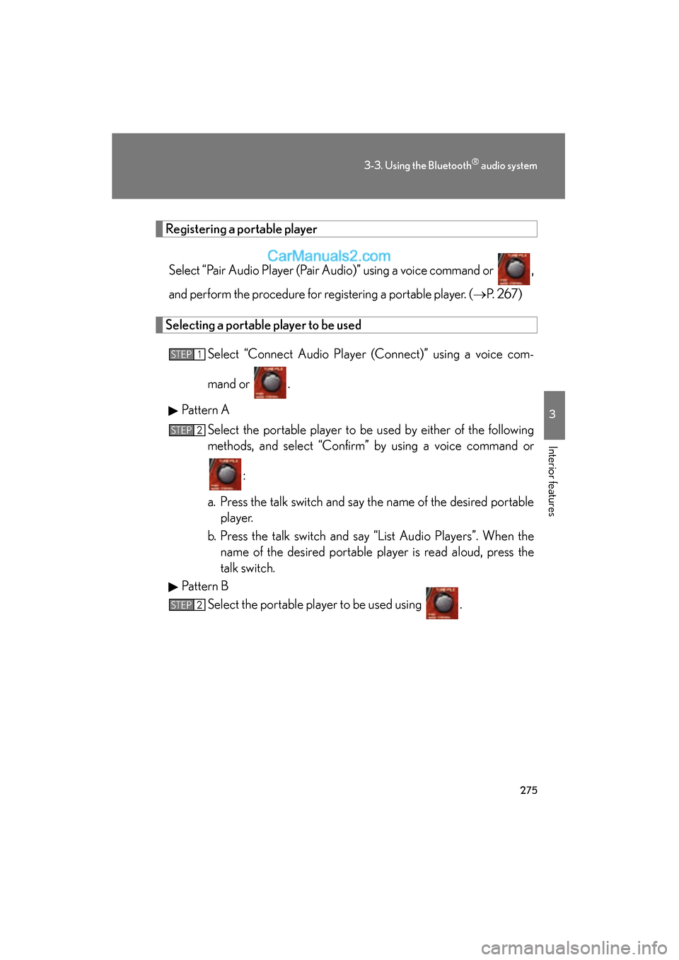 Lexus ES350 2011  Owners Manuals 275
3-3. Using the Bluetooth® audio system
3
Interior features
ES350_U
Registering a portable playerSelect “Pair Audio Player (Pair Audio)” using a voice command or  ,
and perform the procedure f