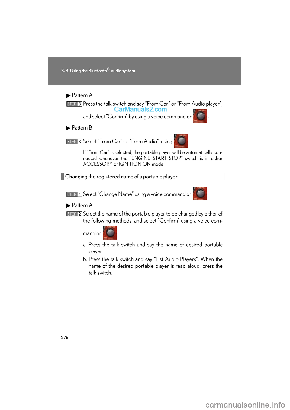 Lexus ES350 2011  Owners Manuals 276
3-3. Using the Bluetooth® audio system
ES350_UPattern A
Press the talk switch and say “From Car” or “From Audio player”,
and select “Confirm” by using a voice command or  .
Pattern B
