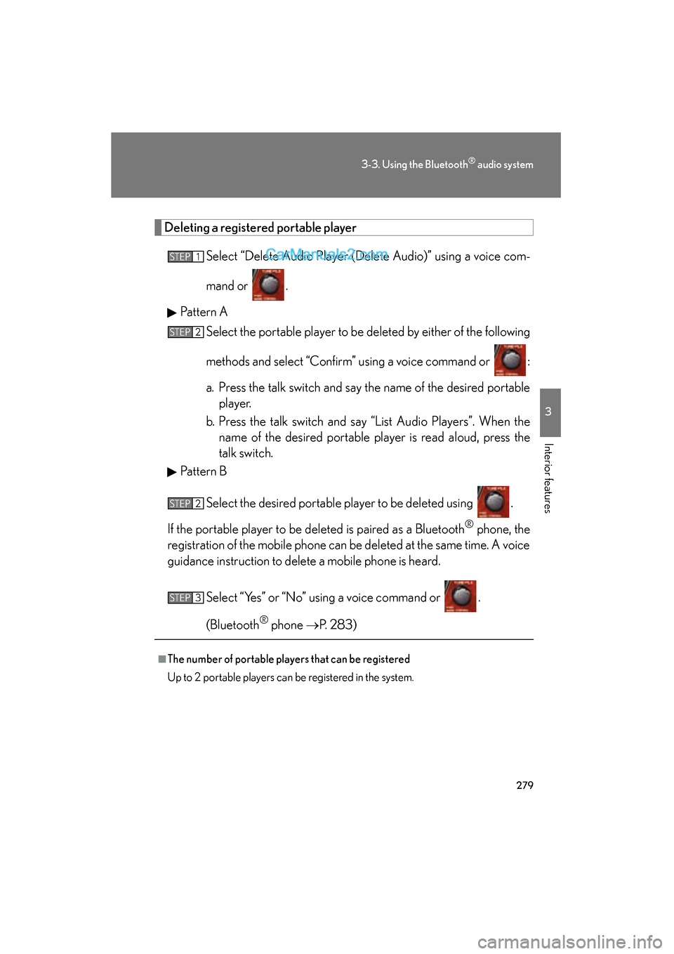 Lexus ES350 2011  Owners Manuals 279
3-3. Using the Bluetooth® audio system
3
Interior features
ES350_U
Deleting a registered portable playerSelect “Delete Audio Player (Delete Audio)” using a voice com-
mand or  .
Pattern A Sel