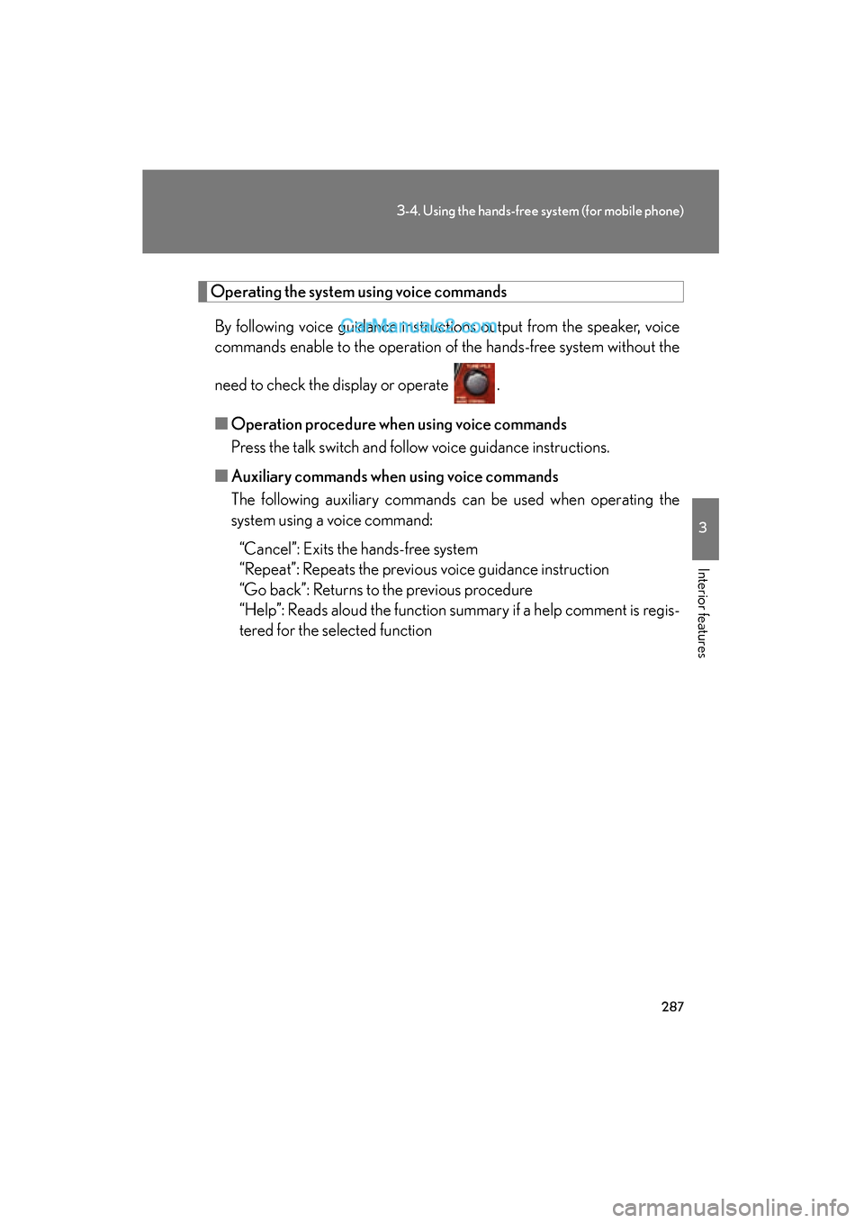 Lexus ES350 2011  Owners Manuals 287
3-4. Using the hands-free system (for mobile phone)
3
Interior features
ES350_U
Operating the system using voice commandsBy following voice guidance instructions output from the speaker, voice
com