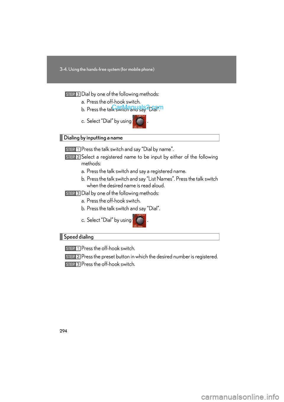 Lexus ES350 2011 Owners Manuals 294
3-4. Using the hands-free system (for mobile phone)
ES350_UDial by one of the following methods:
a. Press the off-hook switch.
b. Press the talk switch and say “Dial”.
c. Select “Dial” by Lexus ES350 2011 Owners Manuals 294
3-4. Using the hands-free system (for mobile phone)
ES350_UDial by one of the following methods:
a. Press the off-hook switch.
b. Press the talk switch and say “Dial”.
c. Select “Dial” by