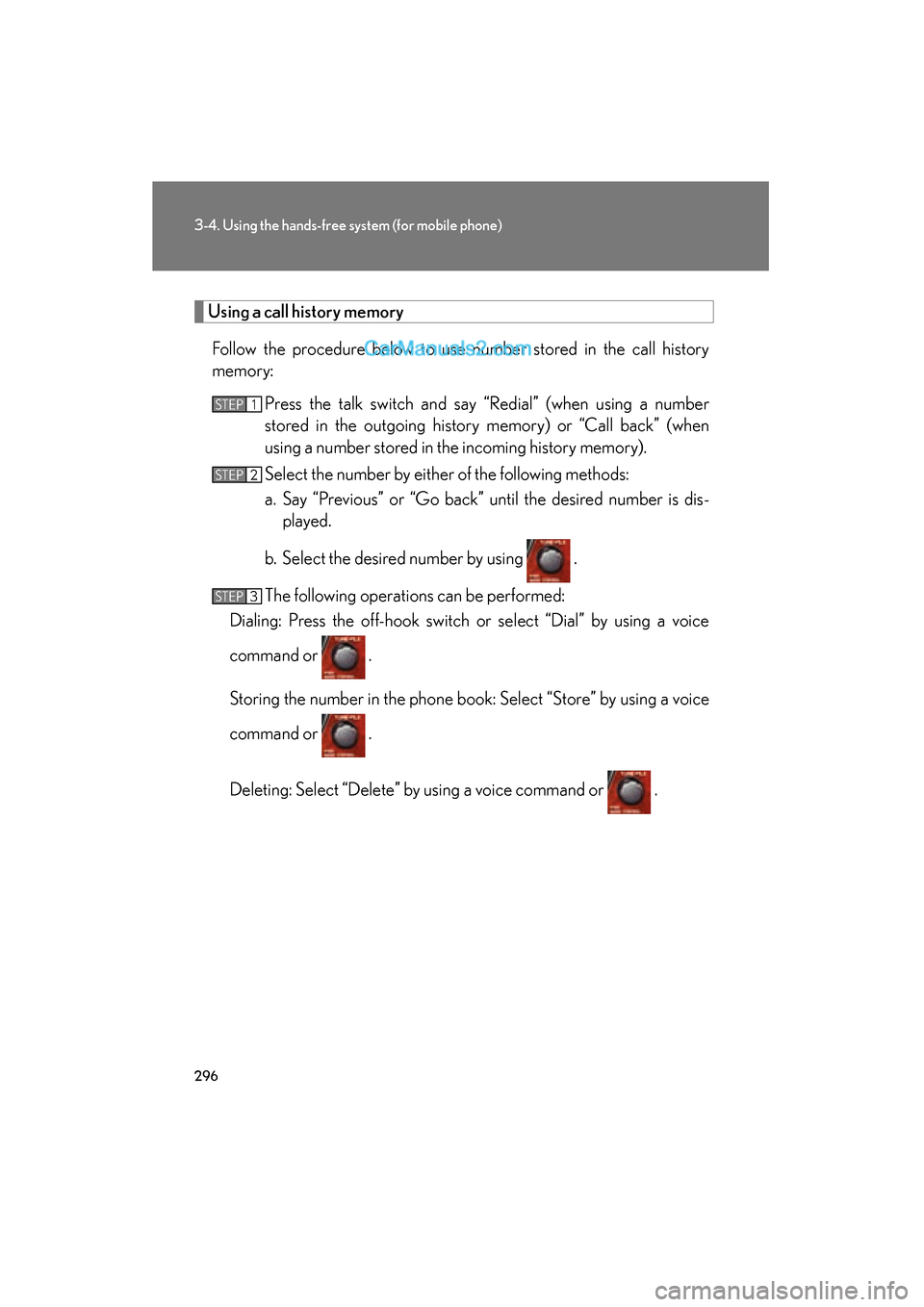 Lexus ES350 2011 Owners Manuals 296
3-4. Using the hands-free system (for mobile phone)
ES350_U
Using a call history memory
Follow the procedure below to use number stored in the call history
memory: Press the talk switch and say Lexus ES350 2011 Owners Manuals 296
3-4. Using the hands-free system (for mobile phone)
ES350_U
Using a call history memory
Follow the procedure below to use number stored in the call history
memory: Press the talk switch and say