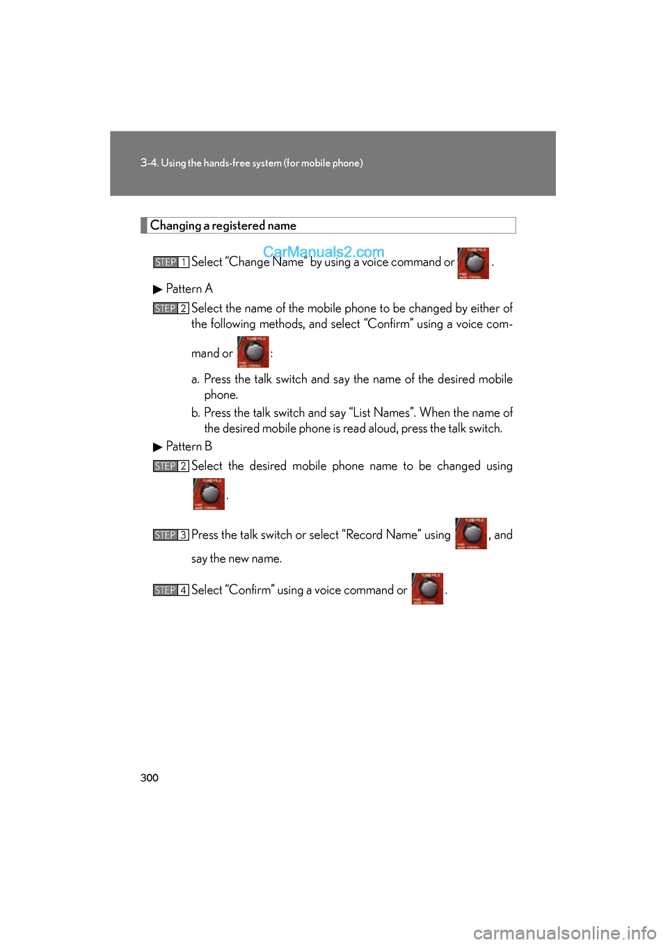 Lexus ES350 2011  Owners Manuals 300
3-4. Using the hands-free system (for mobile phone)
ES350_U
Changing a registered name
Select “Change Name” by using a voice command or   .
Pattern A Select the name of the mobile phone to be 