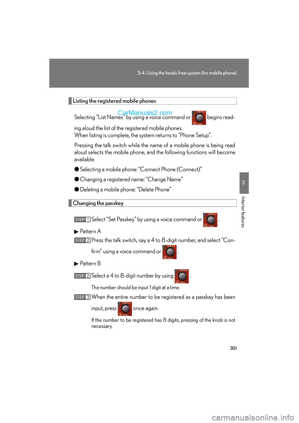 Lexus ES350 2011  Owners Manuals 301
3-4. Using the hands-free system (for mobile phone)
3
Interior features
ES350_U
Listing the registered mobile phonesSelecting “List Names” by using a voice command or   begins read-
ing aloud 
