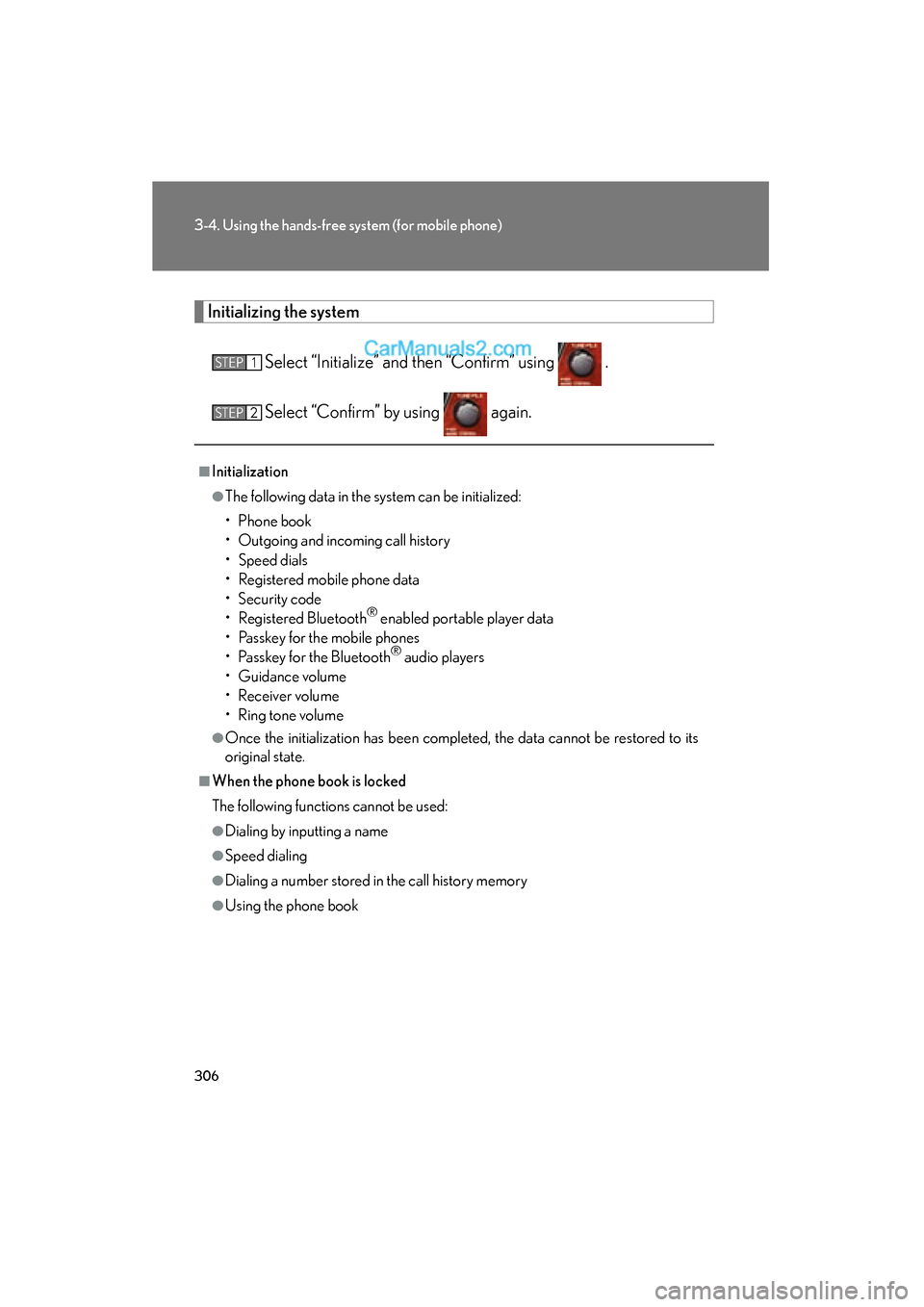 Lexus ES350 2011  Owners Manuals 306
3-4. Using the hands-free system (for mobile phone)
ES350_U
Initializing the system
Select “Initialize” and then “Confirm” using   .
Select “Confirm” by using   again.
■Initializatio
