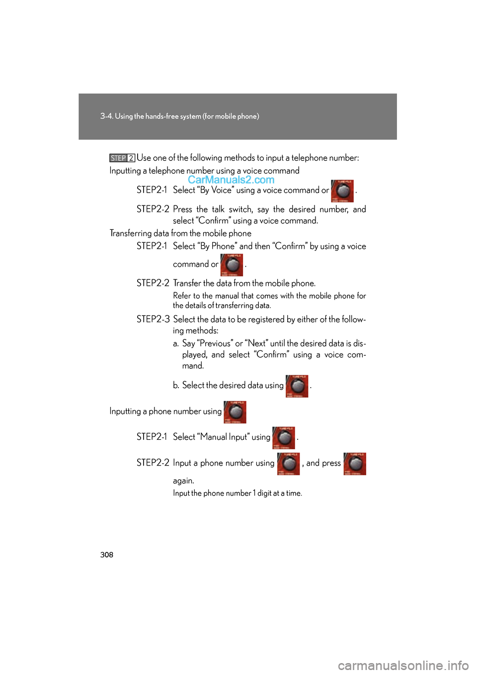 Lexus ES350 2011  Owners Manuals 308
3-4. Using the hands-free system (for mobile phone)
ES350_UUse one of the following methods to input a telephone number:
Inputting a telephone number using a voice command
STEP2-1 Select “By Voi