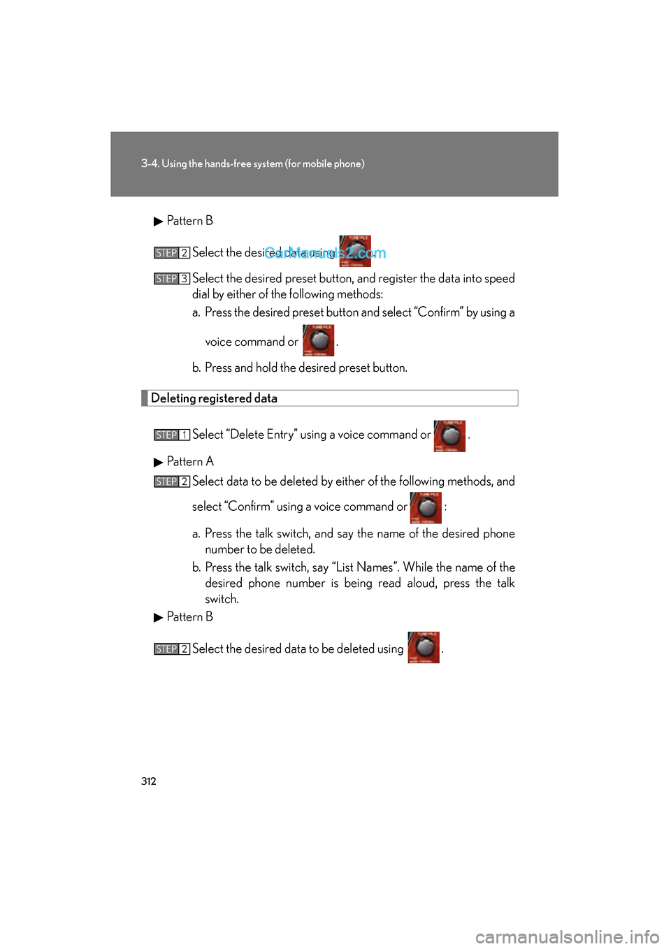 Lexus ES350 2011  Owners Manuals 312
3-4. Using the hands-free system (for mobile phone)
ES350_UPattern B
Select the desired data using  .
Select the desired preset button, and register the data into speed
dial by either of the follo