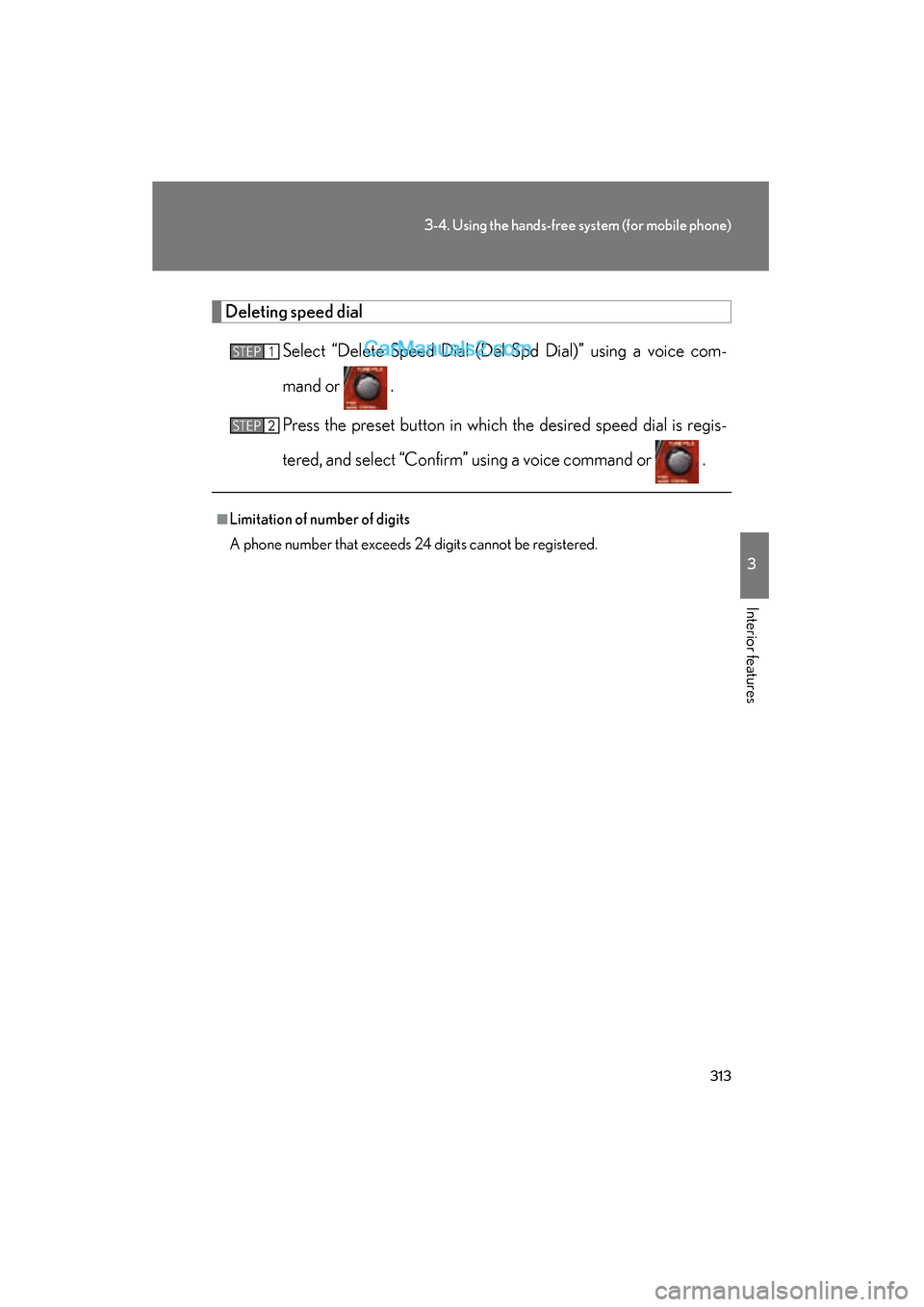 Lexus ES350 2011  Owners Manuals 313
3-4. Using the hands-free system (for mobile phone)
3
Interior features
ES350_U
Deleting speed dialSelect “Delete Speed Dial (Del Spd Dial)” using a voice com-
mand or   .
Press the preset but