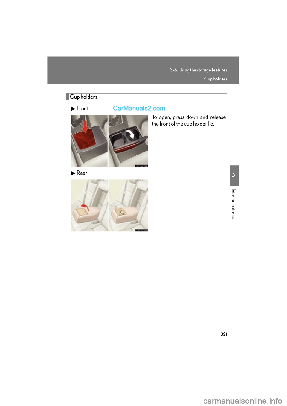 Lexus ES350 2011  Owners Manuals 321
3-6. Using the storage features
3
Interior features
ES350_U
Cup holdersFront To open, press down and release
the front of the cup holder lid.
Rear
Cup holders  