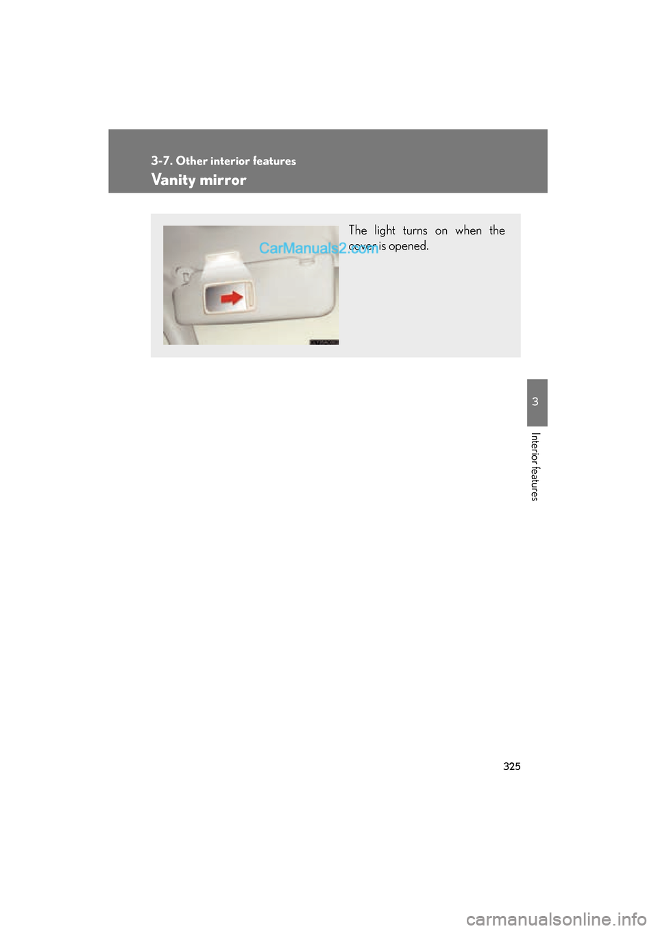 Lexus ES350 2011  Owners Manuals 325
3-7. Other interior features
3
Interior features
ES350_U
Vanity mirror
The light turns on when the
cover is opened.  
