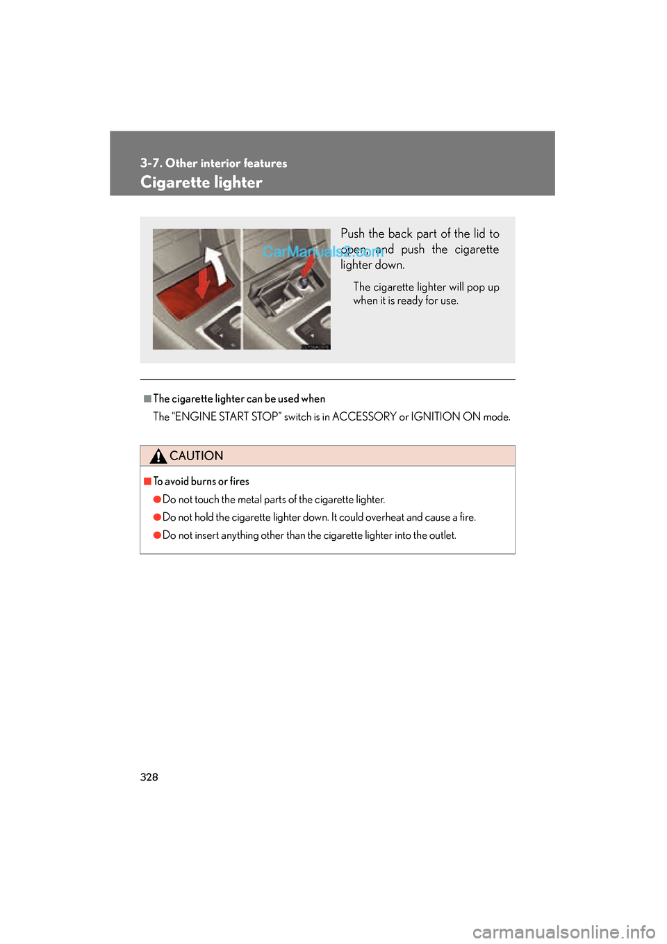 Lexus ES350 2011  Owners Manuals 328
3-7. Other interior features
ES350_U
Cigarette lighter
■The cigarette lighter can be used when
The “ENGINE START STOP” switch is in ACCESSORY or IGNITION ON mode.
CAUTION
■To avoid burns o
