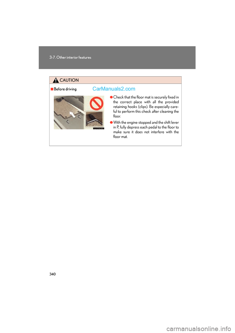 Lexus ES350 2011 Owners Manuals 340
3-7. Other interior features
ES350_U
CAUTION
■Before driving
●Check that the floor mat is securely fixed in
the correct place with all the provided
retaining hooks (clips). Be especially care- Lexus ES350 2011 Owners Manuals 340
3-7. Other interior features
ES350_U
CAUTION
■Before driving
●Check that the floor mat is securely fixed in
the correct place with all the provided
retaining hooks (clips). Be especially care-