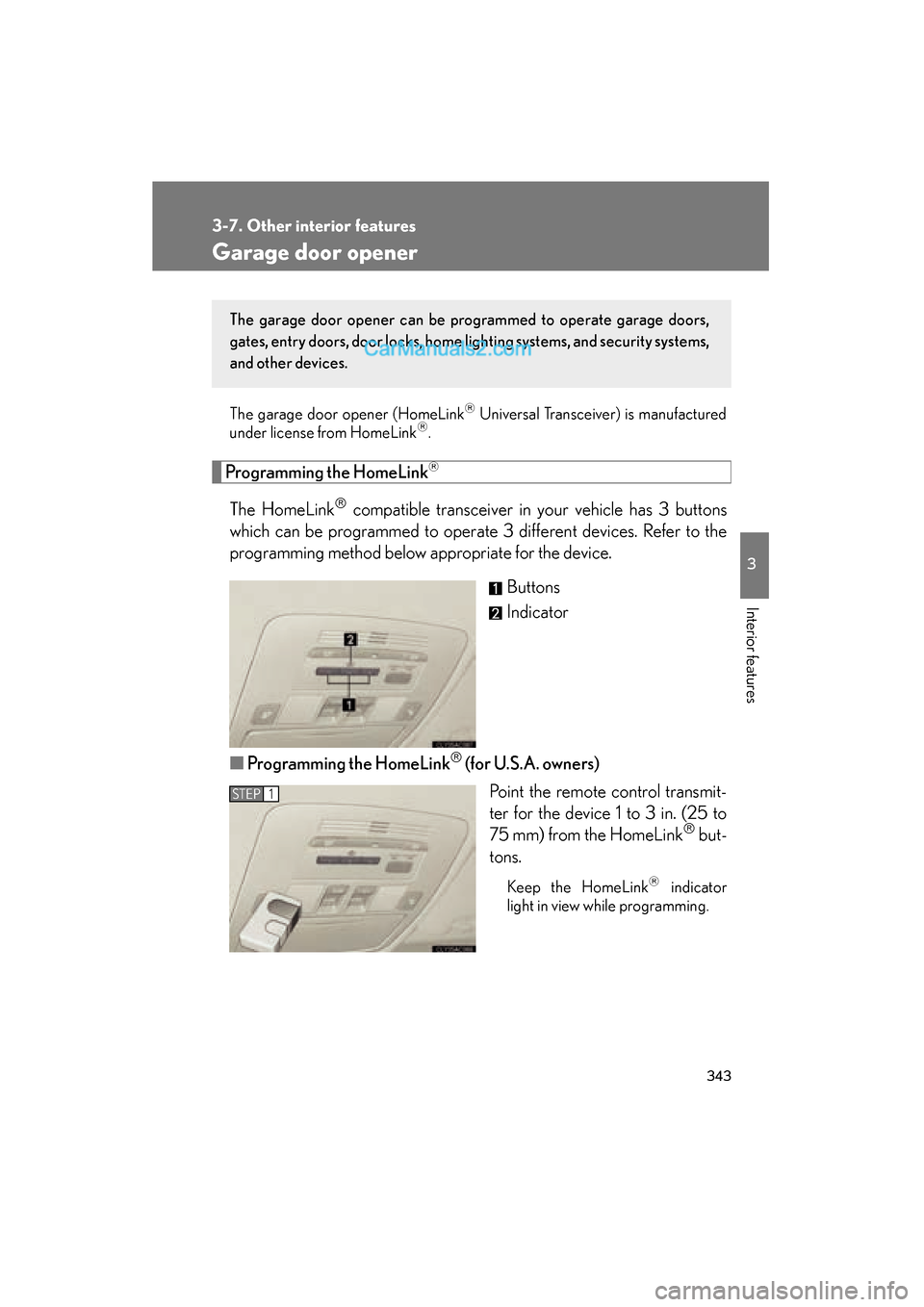 Lexus ES350 2011 Owners Manuals 343
3-7. Other interior features
3
Interior features
ES350_U
Garage door opener
The garage door opener (HomeLink Universal Transceiver) is manufactured
under license from HomeLink.
Programming t Lexus ES350 2011 Owners Manuals 343
3-7. Other interior features
3
Interior features
ES350_U
Garage door opener
The garage door opener (HomeLink Universal Transceiver) is manufactured
under license from HomeLink.
Programming t