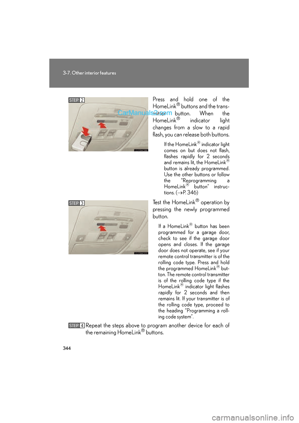 Lexus ES350 2011 Owners Manuals 344
3-7. Other interior features
ES350_UPress and hold one of the
HomeLink
buttons and the trans-
mitter button. When the
HomeLink
indicator light
changes from a slow to a rapid
flash, you can Lexus ES350 2011 Owners Manuals 344
3-7. Other interior features
ES350_UPress and hold one of the
HomeLink
buttons and the trans-
mitter button. When the
HomeLink
indicator light
changes from a slow to a rapid
flash, you can