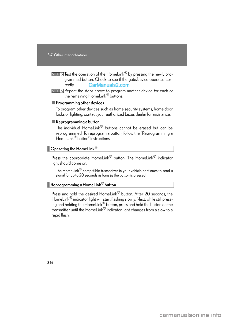 Lexus ES350 2011 Owners Manuals 346
3-7. Other interior features
ES350_UTest the operation of the HomeLink
by pressing the newly pro-
grammed button. Check to see if the gate/device operates cor-
r e c t l y.
Repeat the steps ab Lexus ES350 2011 Owners Manuals 346
3-7. Other interior features
ES350_UTest the operation of the HomeLink
by pressing the newly pro-
grammed button. Check to see if the gate/device operates cor-
r e c t l y.
Repeat the steps ab