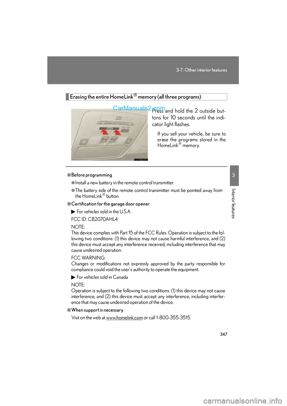 Lexus ES350 2011 Owners Manuals 347
3-7. Other interior features
3
Interior features
ES350_U
Erasing the entire HomeLink memory (all three programs)Press and hold the 2 outside but-
tons for 10 seconds until the indi-
cator light Lexus ES350 2011 Owners Manuals 347
3-7. Other interior features
3
Interior features
ES350_U
Erasing the entire HomeLink memory (all three programs)Press and hold the 2 outside but-
tons for 10 seconds until the indi-
cator light