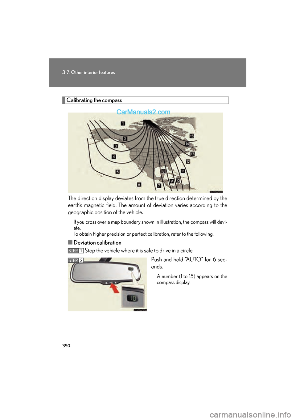Lexus ES350 2011  Owners Manuals 350
3-7. Other interior features
ES350_U
Calibrating the compassThe direction display deviates from the true direction determined by the
earth’s magnetic field. The amount of deviation varies accord