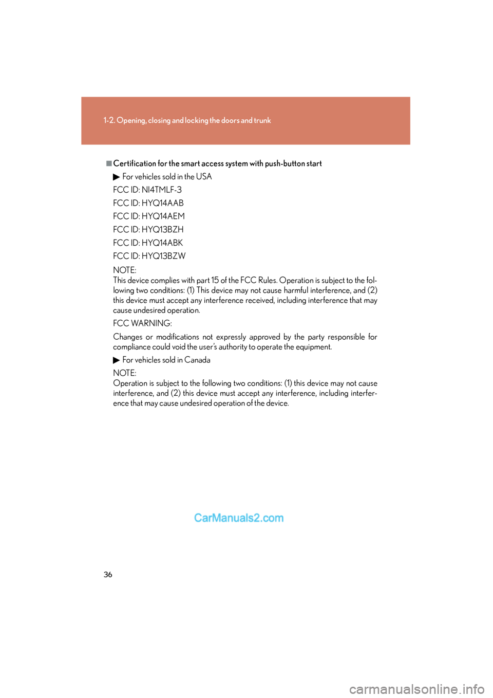 Lexus ES350 2011 s Owners Guide 36
1-2. Opening, closing and locking the doors and trunk
ES350_U
■Certification for the smart access system with push-button startFor vehicles sold in the USA
FCC ID: NI4TMLF-3
FCC ID: HYQ14AAB
FCC Lexus ES350 2011 s Owners Guide 36
1-2. Opening, closing and locking the doors and trunk
ES350_U
■Certification for the smart access system with push-button startFor vehicles sold in the USA
FCC ID: NI4TMLF-3
FCC ID: HYQ14AAB
FCC