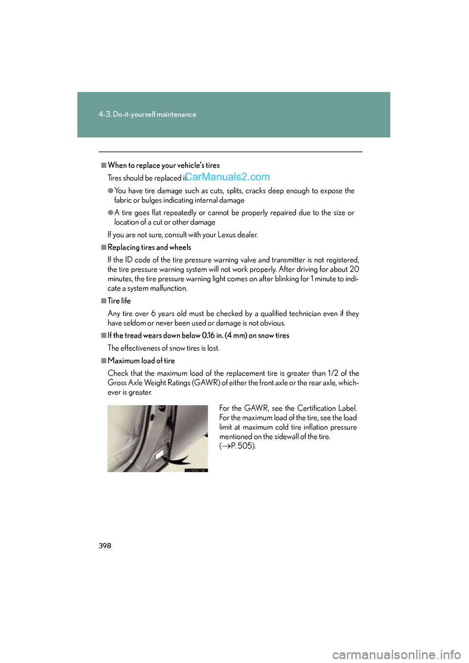 Lexus ES350 2011 Owners Manuals 398
4-3. Do-it-yourself maintenance
ES350_U
■When to replace your vehicle’s tires
Tires should be replaced if:
●You have tire damage such as cuts, splits, cracks deep enough to expose the
fabric Lexus ES350 2011 Owners Manuals 398
4-3. Do-it-yourself maintenance
ES350_U
■When to replace your vehicle’s tires
Tires should be replaced if:
●You have tire damage such as cuts, splits, cracks deep enough to expose the
fabric