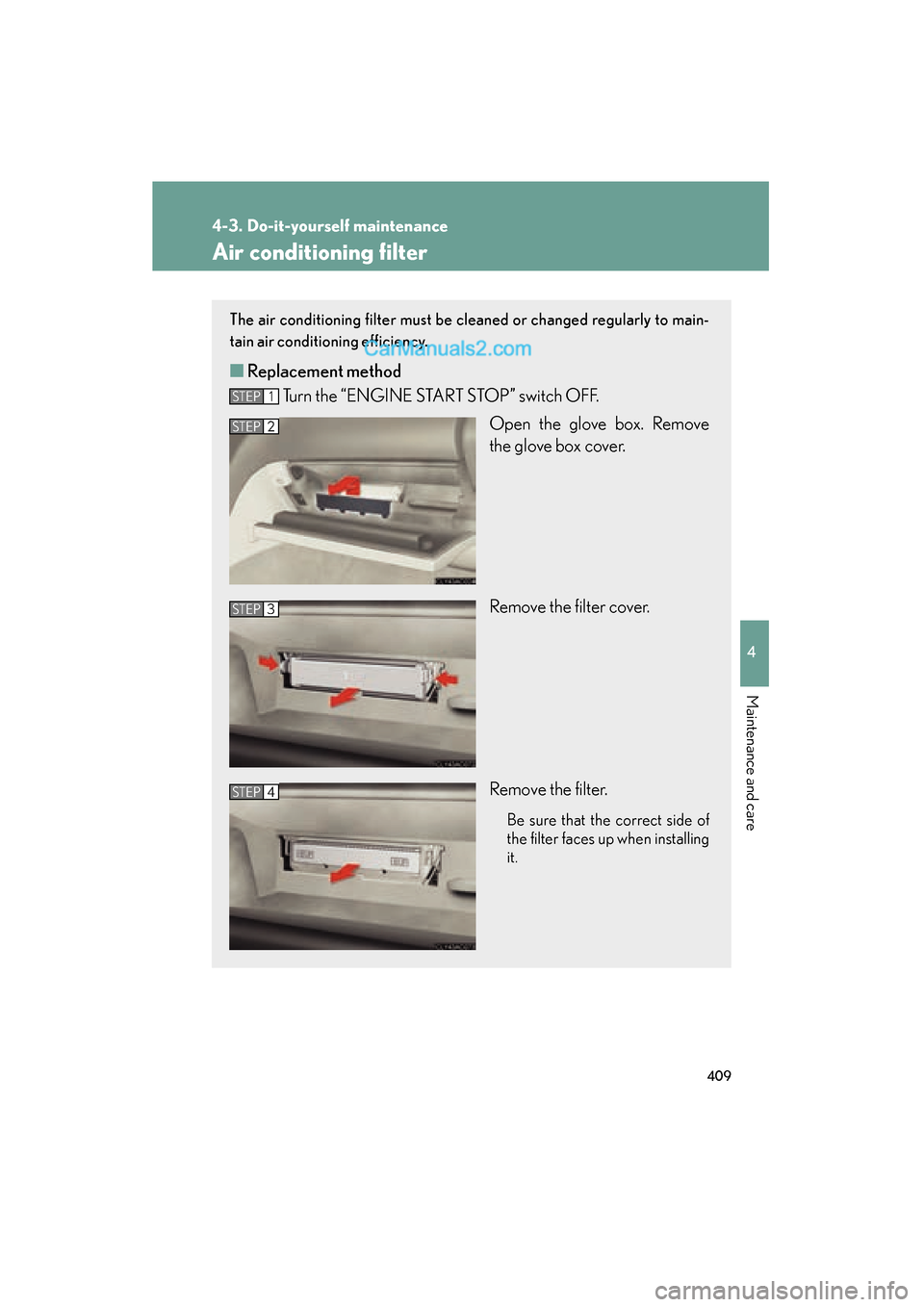 Lexus ES350 2011  Owners Manuals 409
4-3. Do-it-yourself maintenance
4
Maintenance and care
ES350_U
Air conditioning filter
The air conditioning filter must be cleaned or changed regularly to main-
tain air conditioning efficiency.
