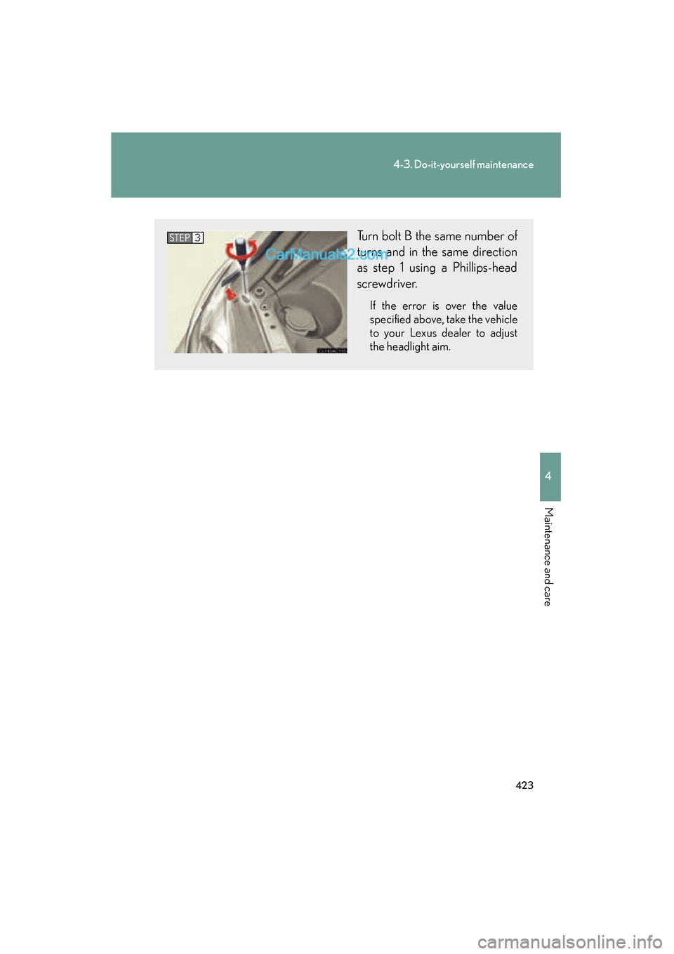 Lexus ES350 2011  Owners Manuals 423
4-3. Do-it-yourself maintenance
4
Maintenance and care
ES350_U
Turn bolt B the same number of
turns and in the same direction
as step 1 using a Phillips-head
screwdriver.
If the error is over the 