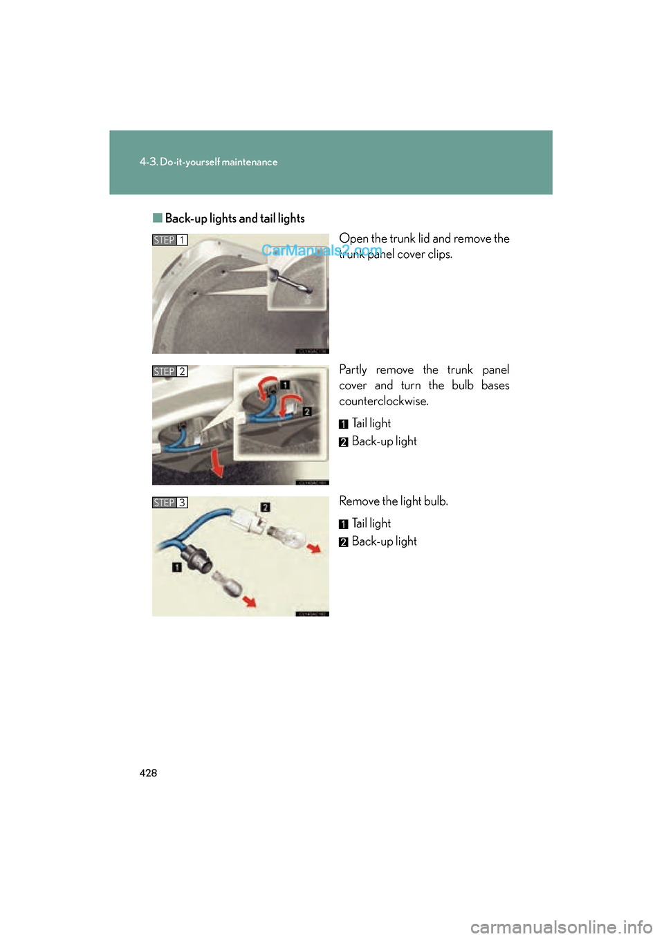 Lexus ES350 2011  Owners Manuals 428
4-3. Do-it-yourself maintenance
ES350_U■
Back-up lights and tail lights
Open the trunk lid and remove the
trunk panel cover clips.
Partly remove the trunk panel
cover and turn the bulb bases
cou