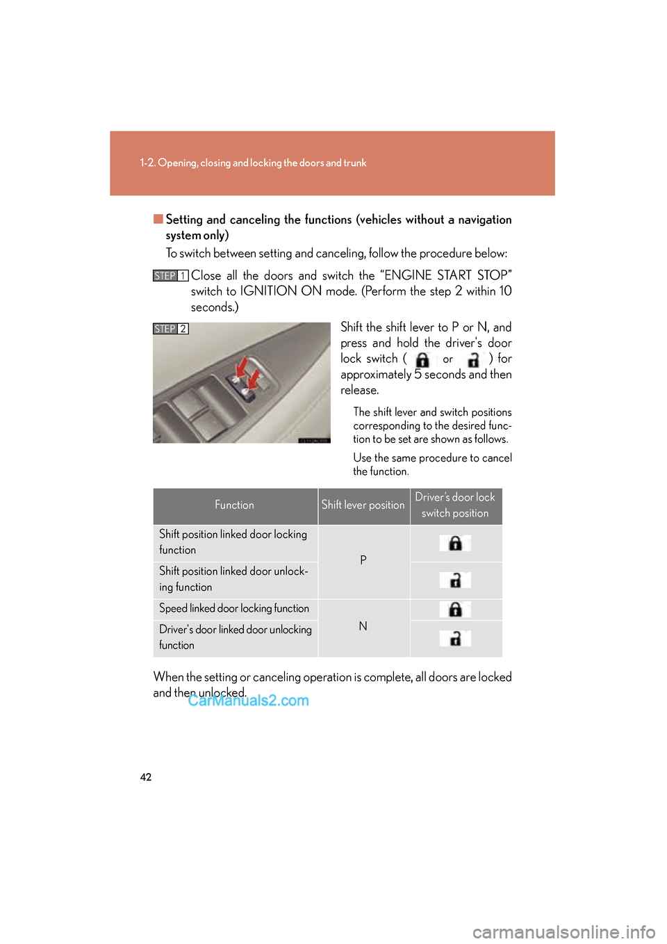 Lexus ES350 2011  s Service Manual 42
1-2. Opening, closing and locking the doors and trunk
ES350_U■
Setting and canceling the functions (vehicles without a navigation
system only)
To switch between setting and canceling, follow the 