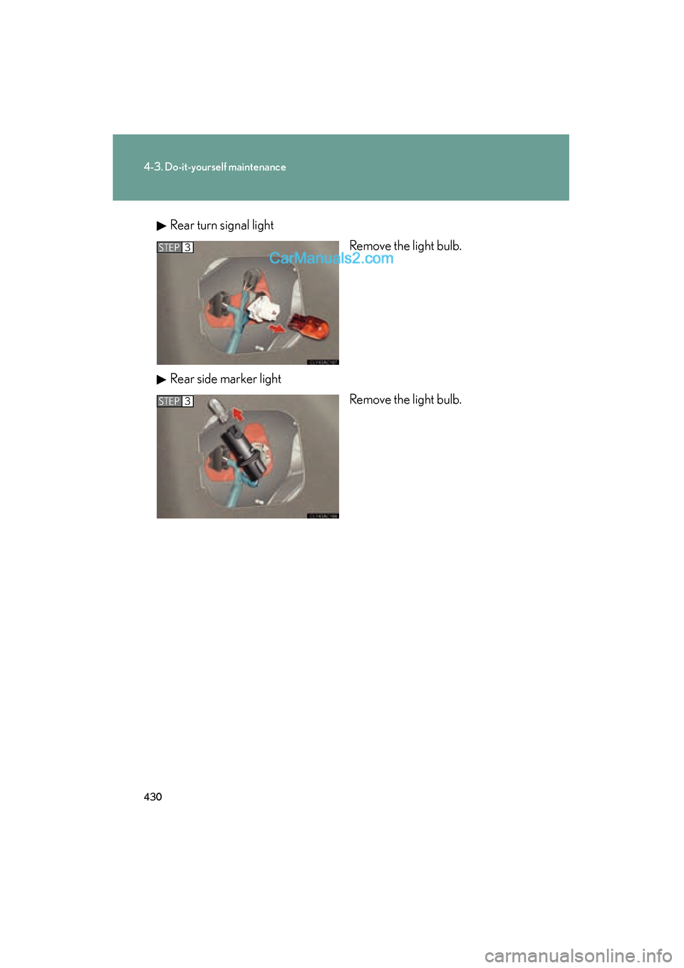 Lexus ES350 2011  Owners Manuals 430
4-3. Do-it-yourself maintenance
ES350_URear turn signal light
Remove the light bulb.
Rear side marker light Remove the light bulb.
STEP3
STEP3  