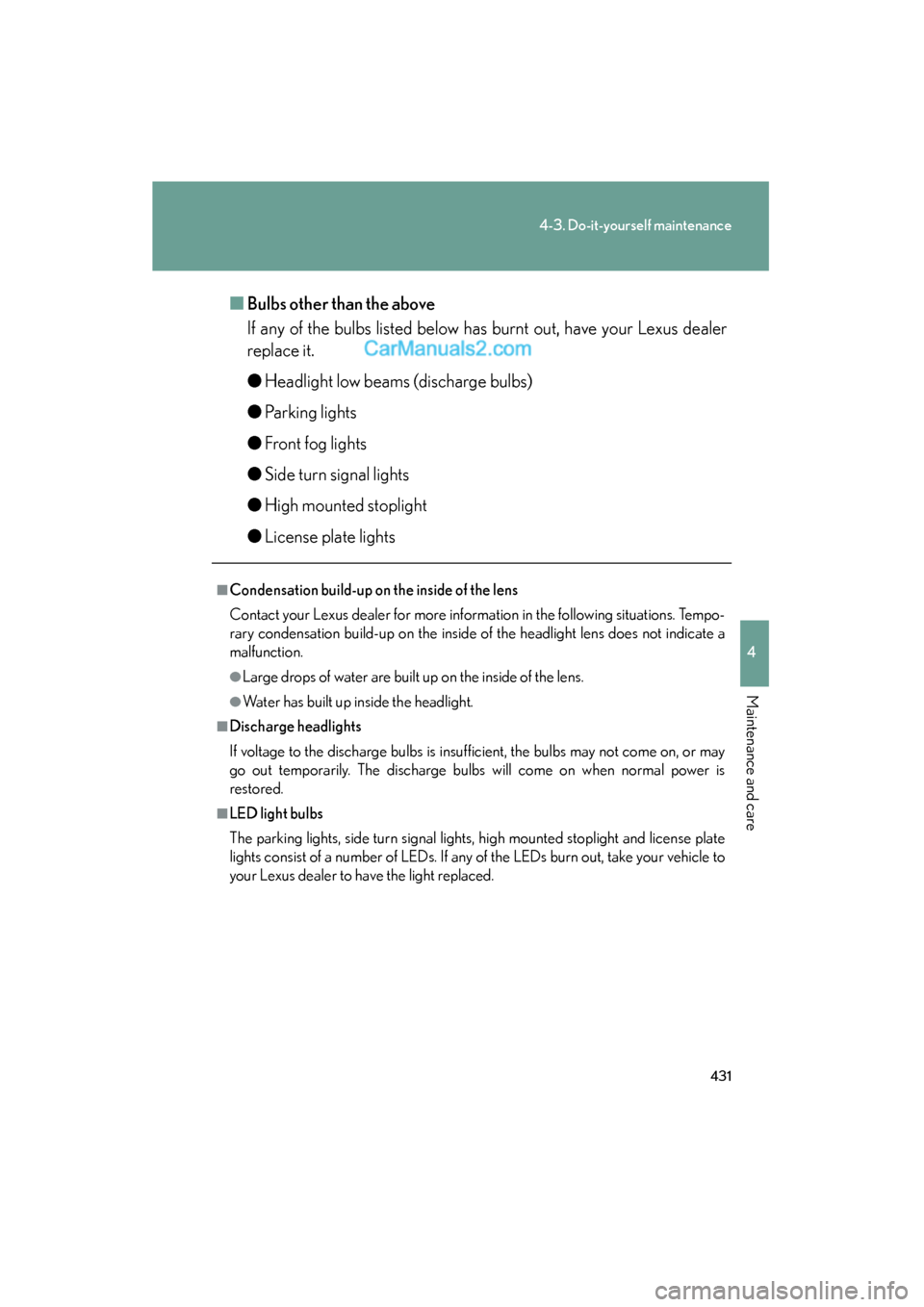 Lexus ES350 2011 Owners Manuals 431
4-3. Do-it-yourself maintenance
4
Maintenance and care
ES350_U■
Bulbs other than the above
If any of the bulbs listed below has burnt out, have your Lexus dealer
replace it.
●Headlight low bea Lexus ES350 2011 Owners Manuals 431
4-3. Do-it-yourself maintenance
4
Maintenance and care
ES350_U■
Bulbs other than the above
If any of the bulbs listed below has burnt out, have your Lexus dealer
replace it.
●Headlight low bea