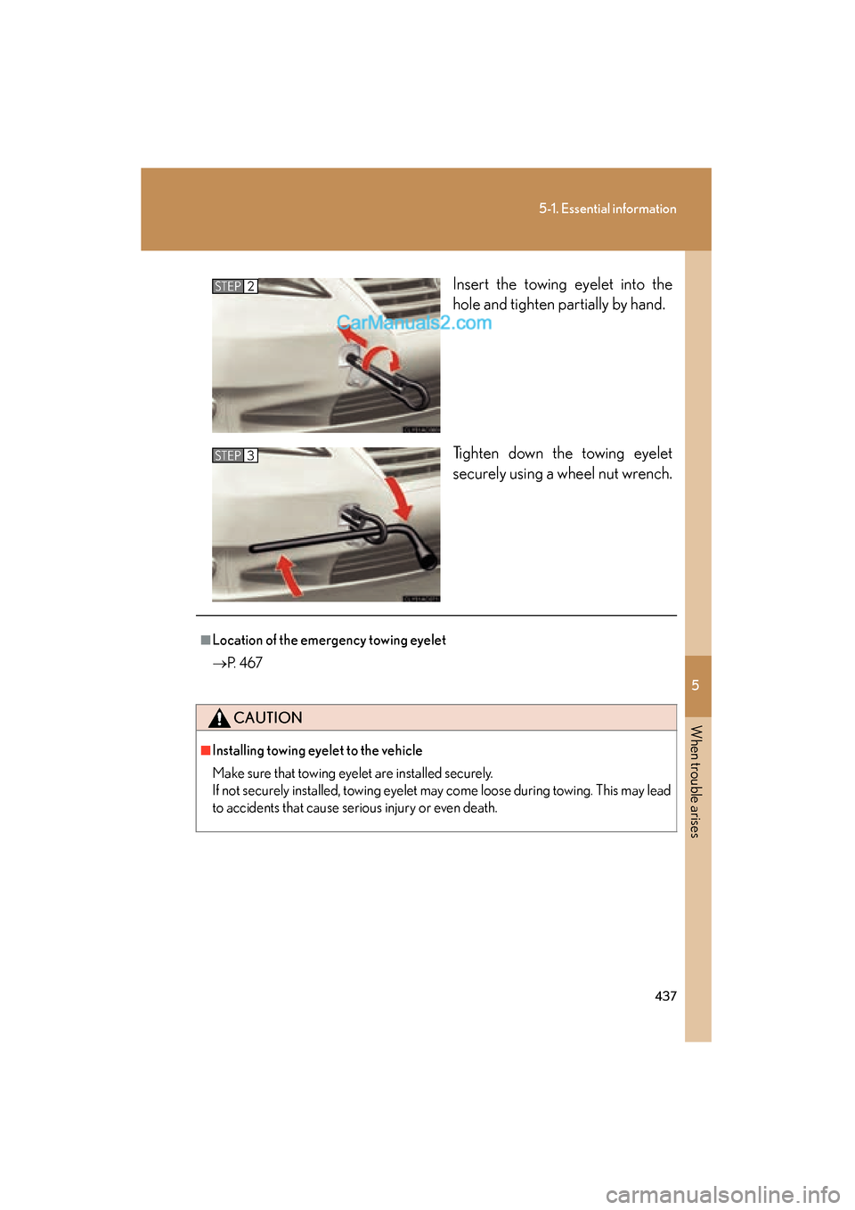 Lexus ES350 2011  Owners Manuals 5
When trouble arises
437
5-1. Essential information
ES350_UInsert the towing eyelet into the
hole and tighten partially by hand.
Tighten down the towing eyelet
securely using a wheel nut wrench.
STEP