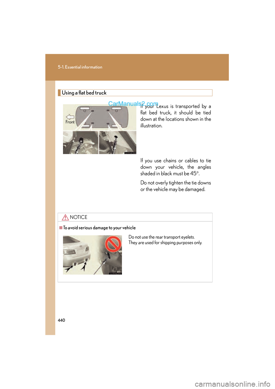 Lexus ES350 2011  Owners Manuals 440
5-1. Essential information
ES350_U
Using a flat bed truckIf your Lexus is transported by a
flat bed truck, it should be tied
down at the locations shown in the
illustration.
If you use chains or c