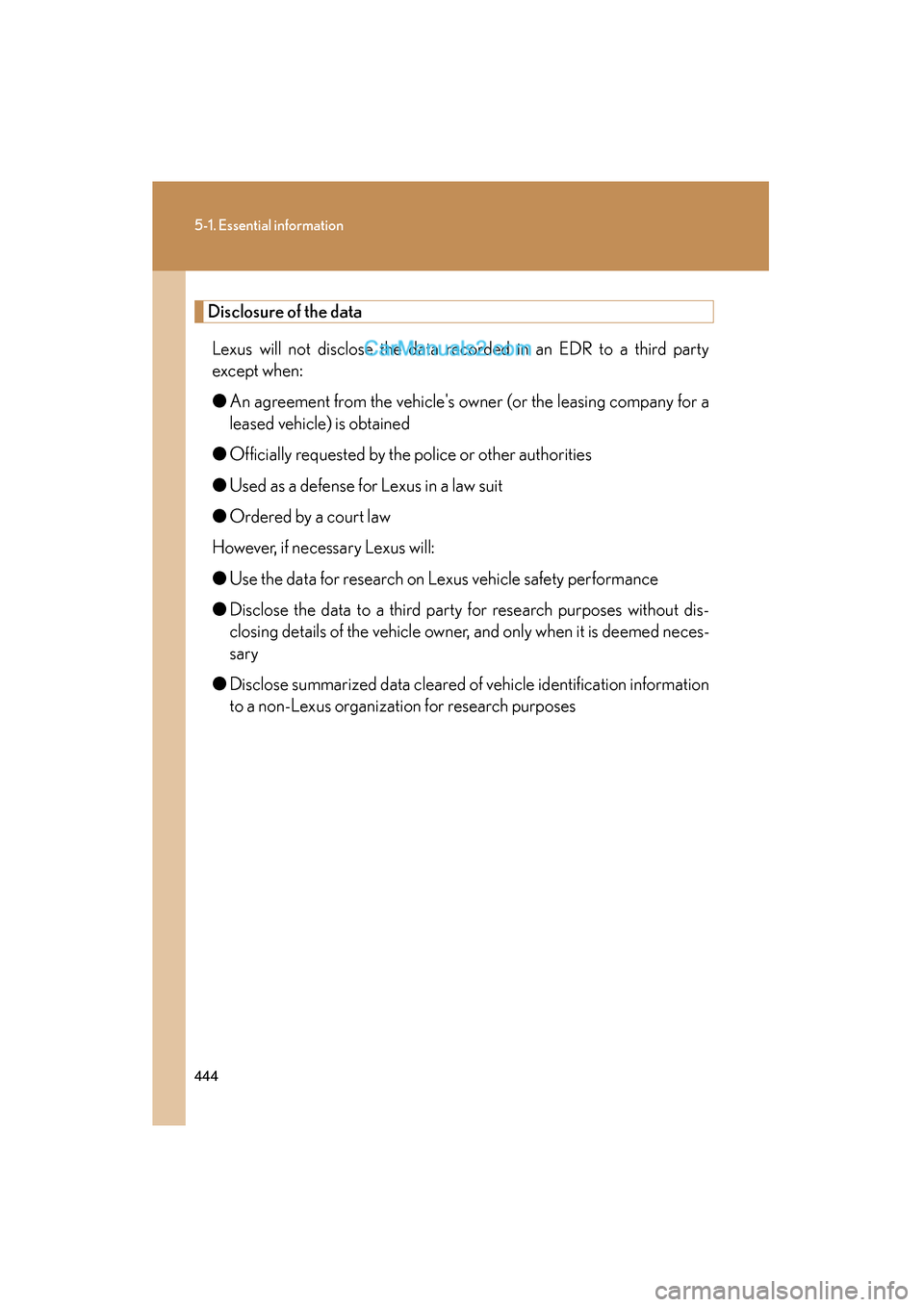 Lexus ES350 2011  Owners Manuals 444
5-1. Essential information
ES350_U
Disclosure of the dataLexus will not disclose the data recorded in an EDR to a third party
except when:
● An agreement from the vehicles owner (or the leasing