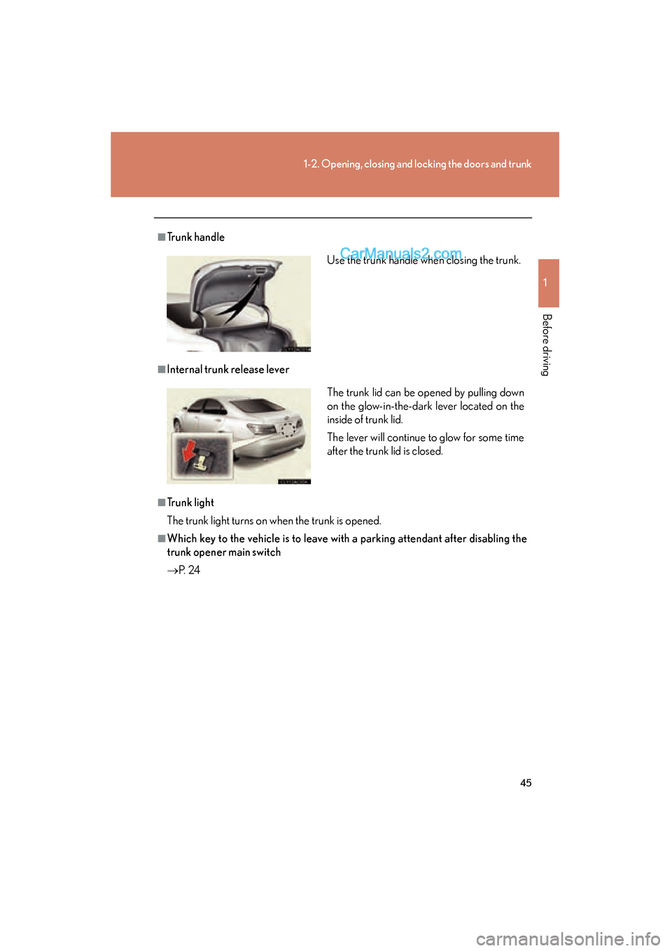Lexus ES350 2011  s Service Manual 45
1-2. Opening, closing and locking the doors and trunk
1
Before driving
ES350_U
■Trunk handle
■Internal trunk release lever
■Trunk light
The trunk light turns on when the trunk is opened. 
■