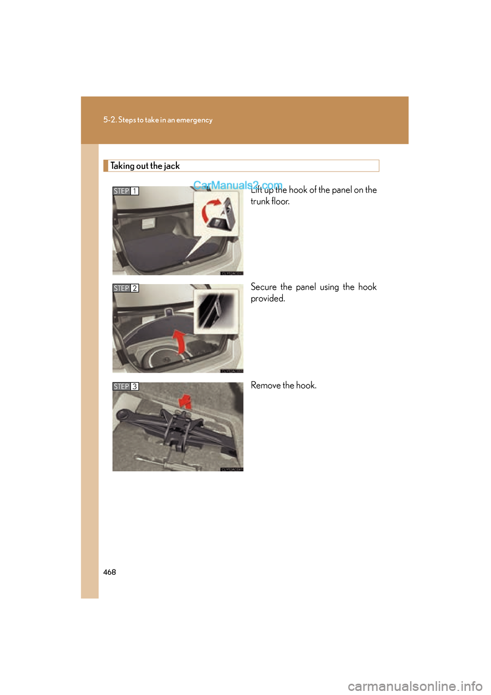 Lexus ES350 2011  Owners Manuals 468
5-2. Steps to take in an emergency
ES350_U
Taking out the jackLift up the hook of the panel on the
trunk floor.
Secure the panel using the hook
provided.
Remove the hook.
STEP1
STEP2
STEP3  