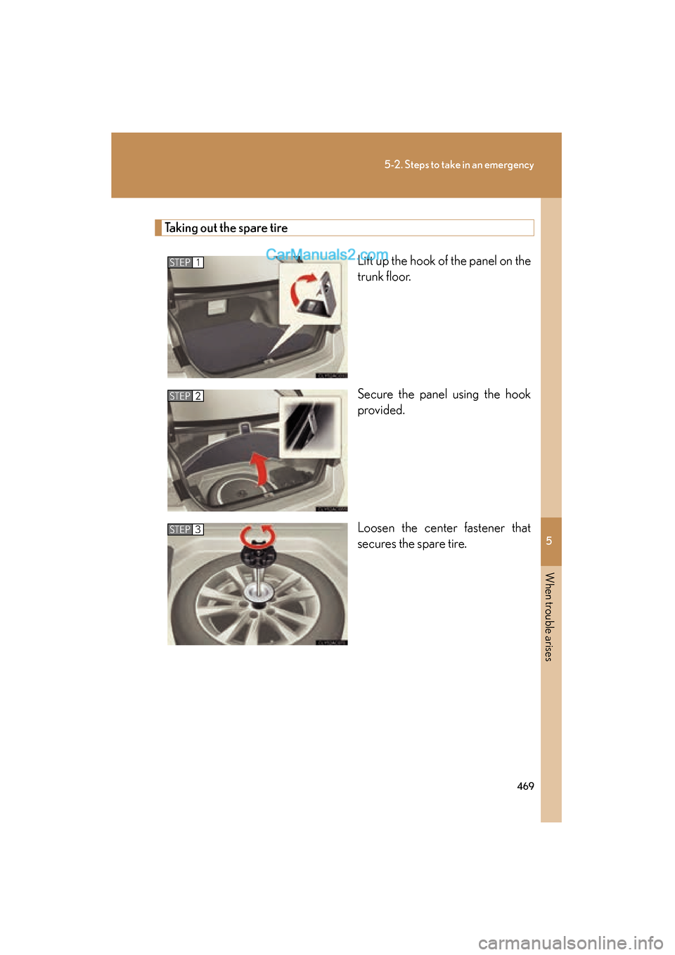 Lexus ES350 2011 Owners Manuals 5
When trouble arises
469
5-2. Steps to take in an emergency
ES350_U
Taking out the spare tireLift up the hook of the panel on the
trunk floor.
Secure the panel using the hook
provided.
Loosen the cen Lexus ES350 2011 Owners Manuals 5
When trouble arises
469
5-2. Steps to take in an emergency
ES350_U
Taking out the spare tireLift up the hook of the panel on the
trunk floor.
Secure the panel using the hook
provided.
Loosen the cen
