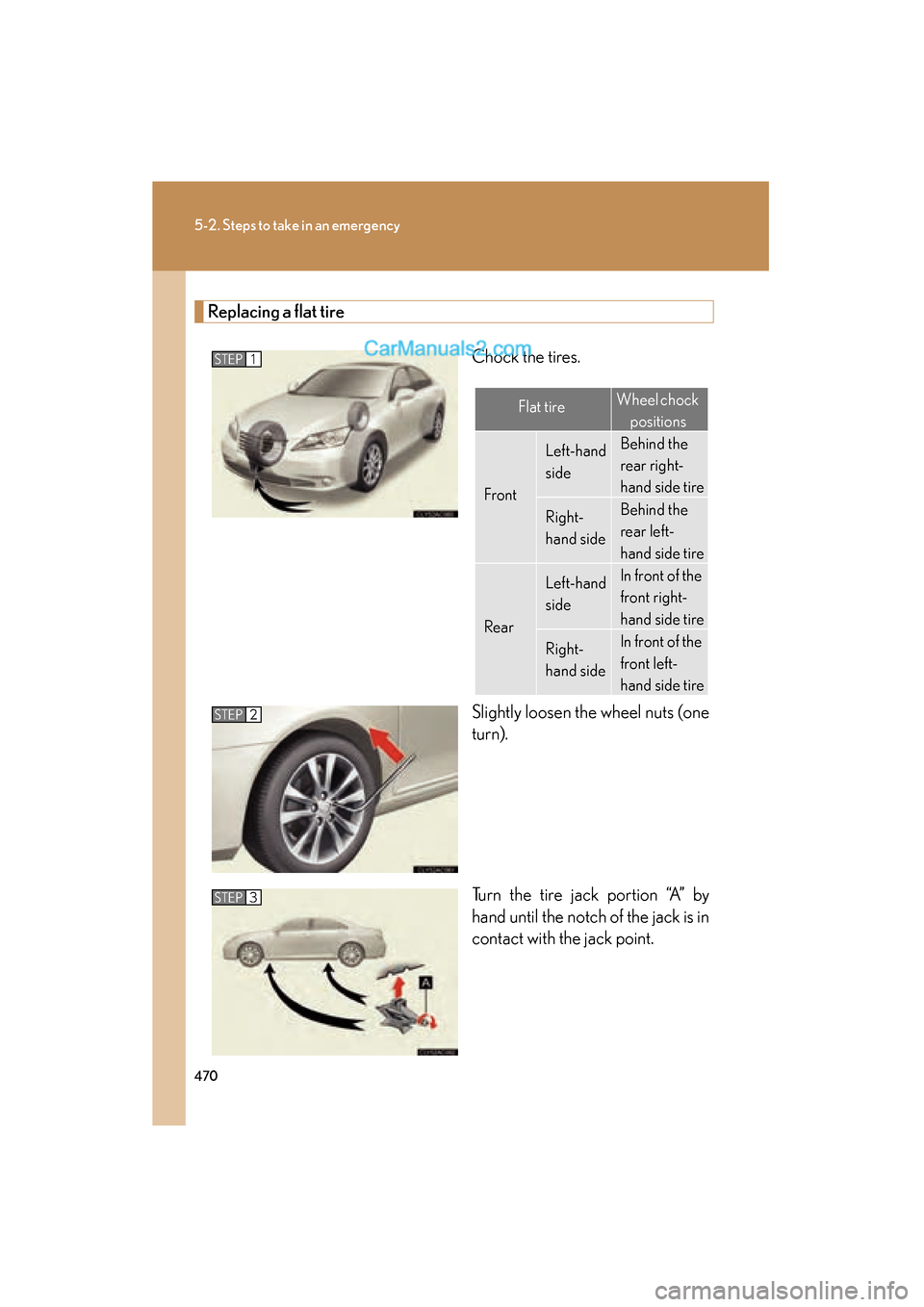 Lexus ES350 2011 Owners Manuals 470
5-2. Steps to take in an emergency
ES350_U
Replacing a flat tireChock the tires.
Slightly loosen the wheel nuts (one
turn).
Turn the tire jack portion “A” by
hand until the notch of the jack i Lexus ES350 2011 Owners Manuals 470
5-2. Steps to take in an emergency
ES350_U
Replacing a flat tireChock the tires.
Slightly loosen the wheel nuts (one
turn).
Turn the tire jack portion “A” by
hand until the notch of the jack i