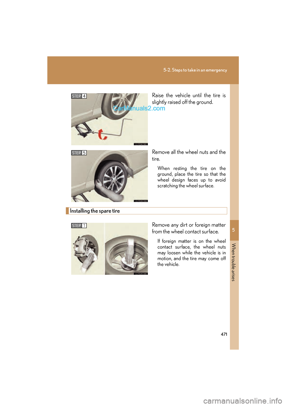 Lexus ES350 2011 Owners Manuals 5
When trouble arises
471
5-2. Steps to take in an emergency
ES350_URaise the vehicle until the tire is
slightly raised off the ground.
Remove all the wheel nuts and the
tire.
When resting the tire on Lexus ES350 2011 Owners Manuals 5
When trouble arises
471
5-2. Steps to take in an emergency
ES350_URaise the vehicle until the tire is
slightly raised off the ground.
Remove all the wheel nuts and the
tire.
When resting the tire on