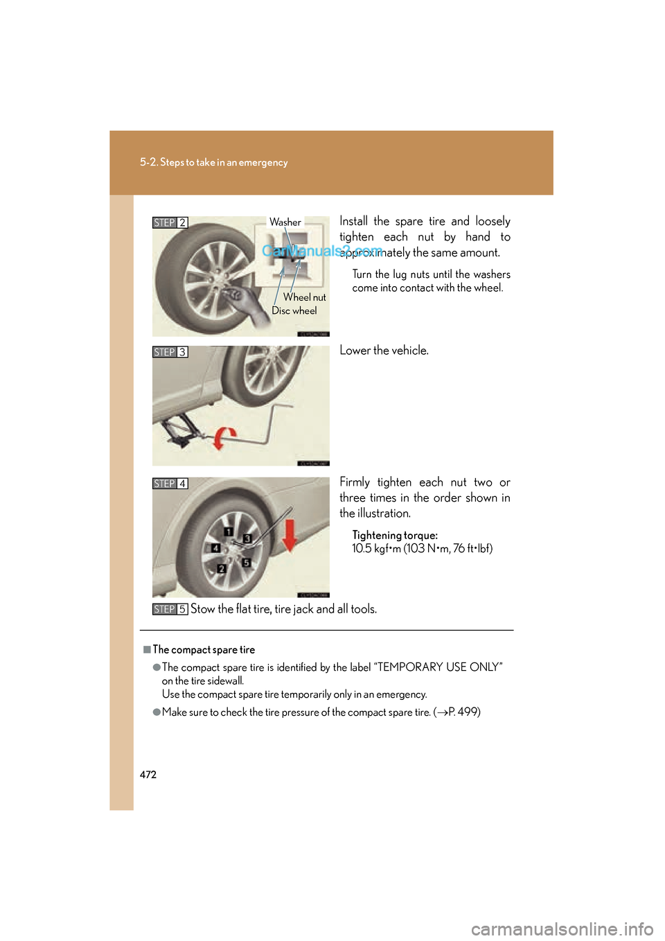 Lexus ES350 2011  s Owners Guide 472
5-2. Steps to take in an emergency
ES350_UInstall the spare tire and loosely
tighten each nut by hand to
approximately the same amount.
Turn the lug nuts until the washers
come into contact with t