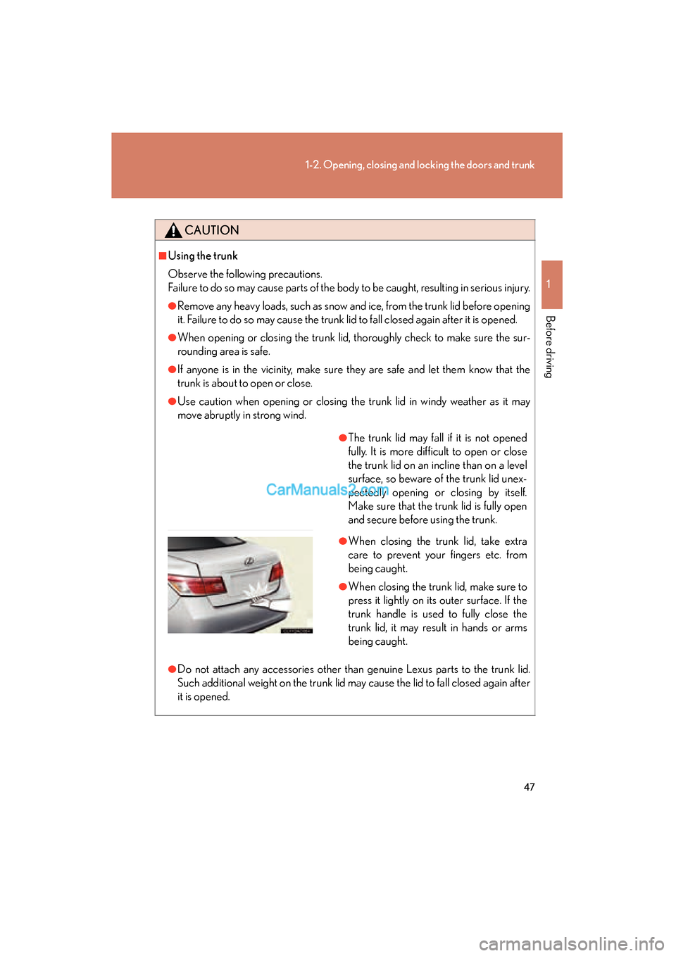 Lexus ES350 2011  s Service Manual 47
1-2. Opening, closing and locking the doors and trunk
1
Before driving
ES350_U
CAUTION
■Using the trunk
Observe the following precautions.
Failure to do so may cause parts of the body to be caugh