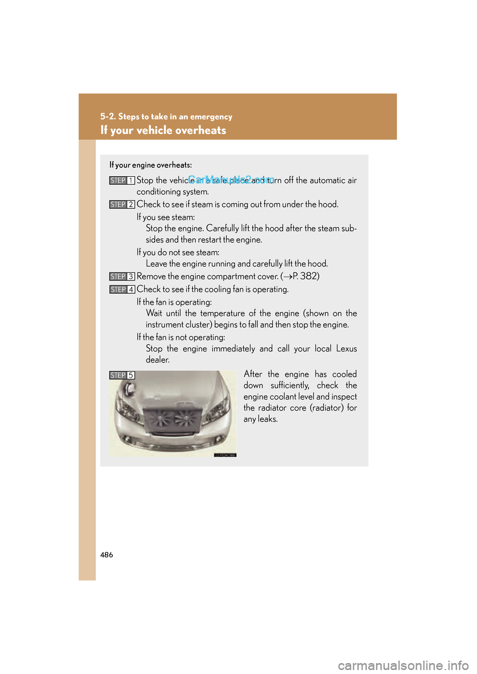 Lexus ES350 2011 Owners Manuals 486
5-2. Steps to take in an emergency
ES350_U
If your vehicle overheats
If your engine overheats:
Stop the vehicle in a safe place and turn off the automatic air
conditioning system.
Check to see if Lexus ES350 2011 Owners Manuals 486
5-2. Steps to take in an emergency
ES350_U
If your vehicle overheats
If your engine overheats:
Stop the vehicle in a safe place and turn off the automatic air
conditioning system.
Check to see if