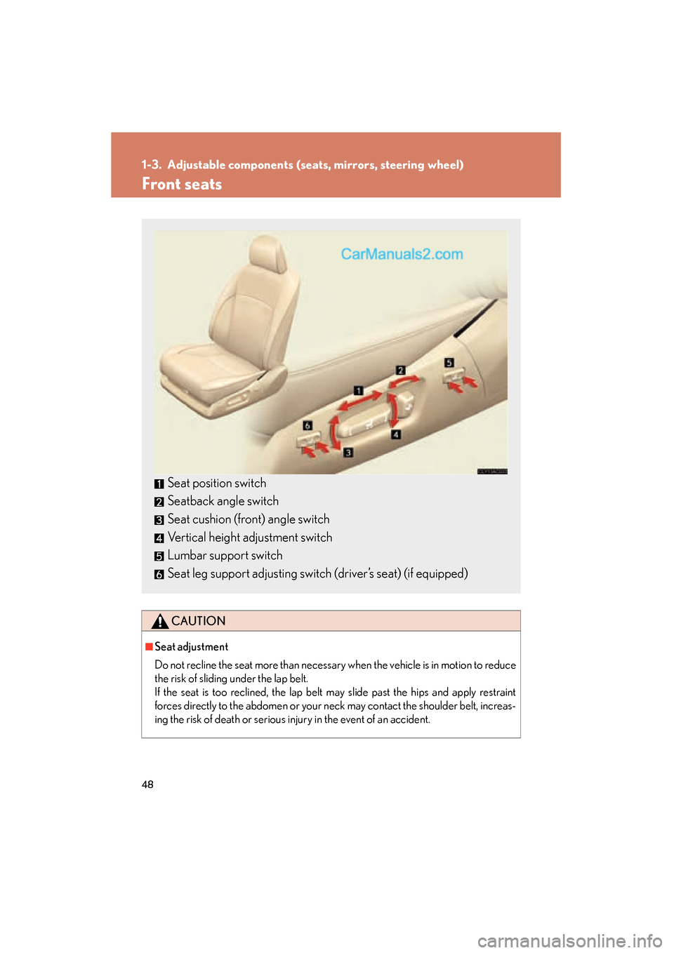 Lexus ES350 2011  s Service Manual 48
ES350_U
1-3. Adjustable components (seats, mirrors, steering wheel)
Front seats
CAUTION
■Seat adjustment
Do not recline the seat more than necessary when the vehicle is in motion to reduce
the ri