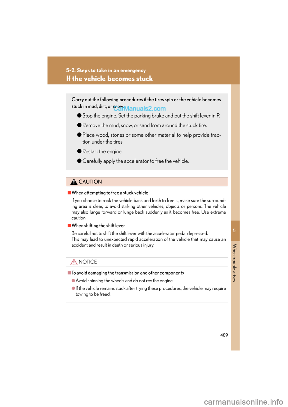 Lexus ES350 2011 Owners Manuals 5
When trouble arises
489
5-2. Steps to take in an emergency
ES350_U
If the vehicle becomes stuck
CAUTION
■When attempting to free a stuck vehicle
If you choose to rock the vehicle back and forth to Lexus ES350 2011 Owners Manuals 5
When trouble arises
489
5-2. Steps to take in an emergency
ES350_U
If the vehicle becomes stuck
CAUTION
■When attempting to free a stuck vehicle
If you choose to rock the vehicle back and forth to