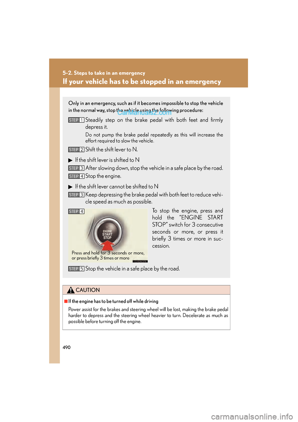 Lexus ES350 2011 Owners Manuals 490
5-2. Steps to take in an emergency
ES350_U
If your vehicle has to be stopped in an emergency
CAUTION
■If the engine has to be turned off while driving
Power assist for the brakes and steering wh Lexus ES350 2011 Owners Manuals 490
5-2. Steps to take in an emergency
ES350_U
If your vehicle has to be stopped in an emergency
CAUTION
■If the engine has to be turned off while driving
Power assist for the brakes and steering wh