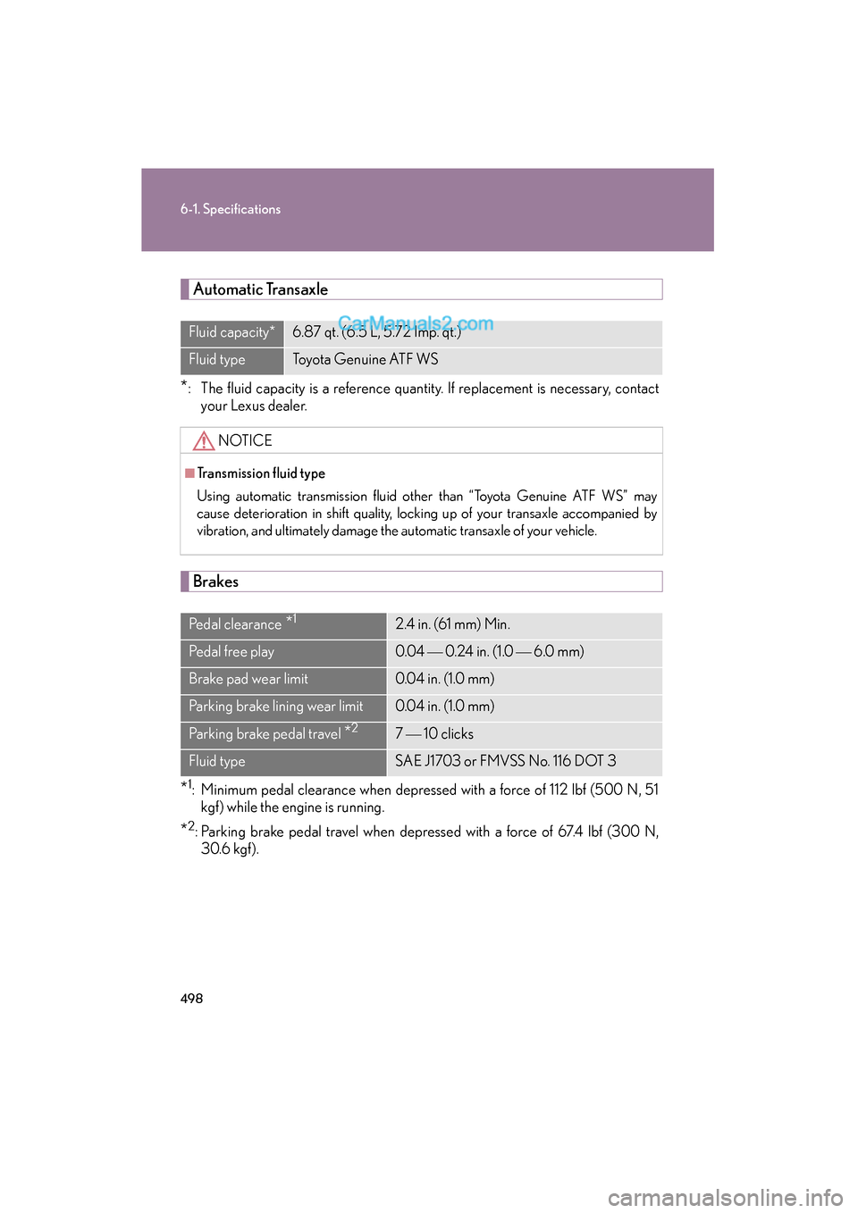 Lexus ES350 2011  Owners Manuals 498
6-1. Specifications
ES350_U
Automatic Transaxle
*: The fluid capacity is a reference quantity. If replacement is necessary, contact
your Lexus dealer.
Brakes
*1: Minimum pedal clearance when depre