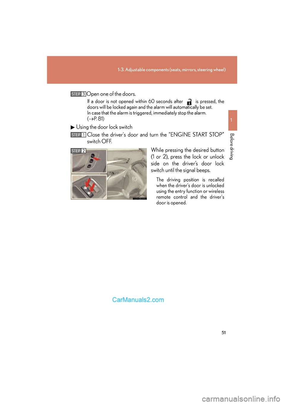 Lexus ES350 2011 s Workshop Manual 51
1-3. Adjustable components (seats, mirrors, steering wheel)
1
Before driving
ES350_UOpen one of the doors.
If a door is not opened within 60 seconds after is pressed, the
doors will be locked agai Lexus ES350 2011 s Workshop Manual 51
1-3. Adjustable components (seats, mirrors, steering wheel)
1
Before driving
ES350_UOpen one of the doors.
If a door is not opened within 60 seconds after is pressed, the
doors will be locked agai