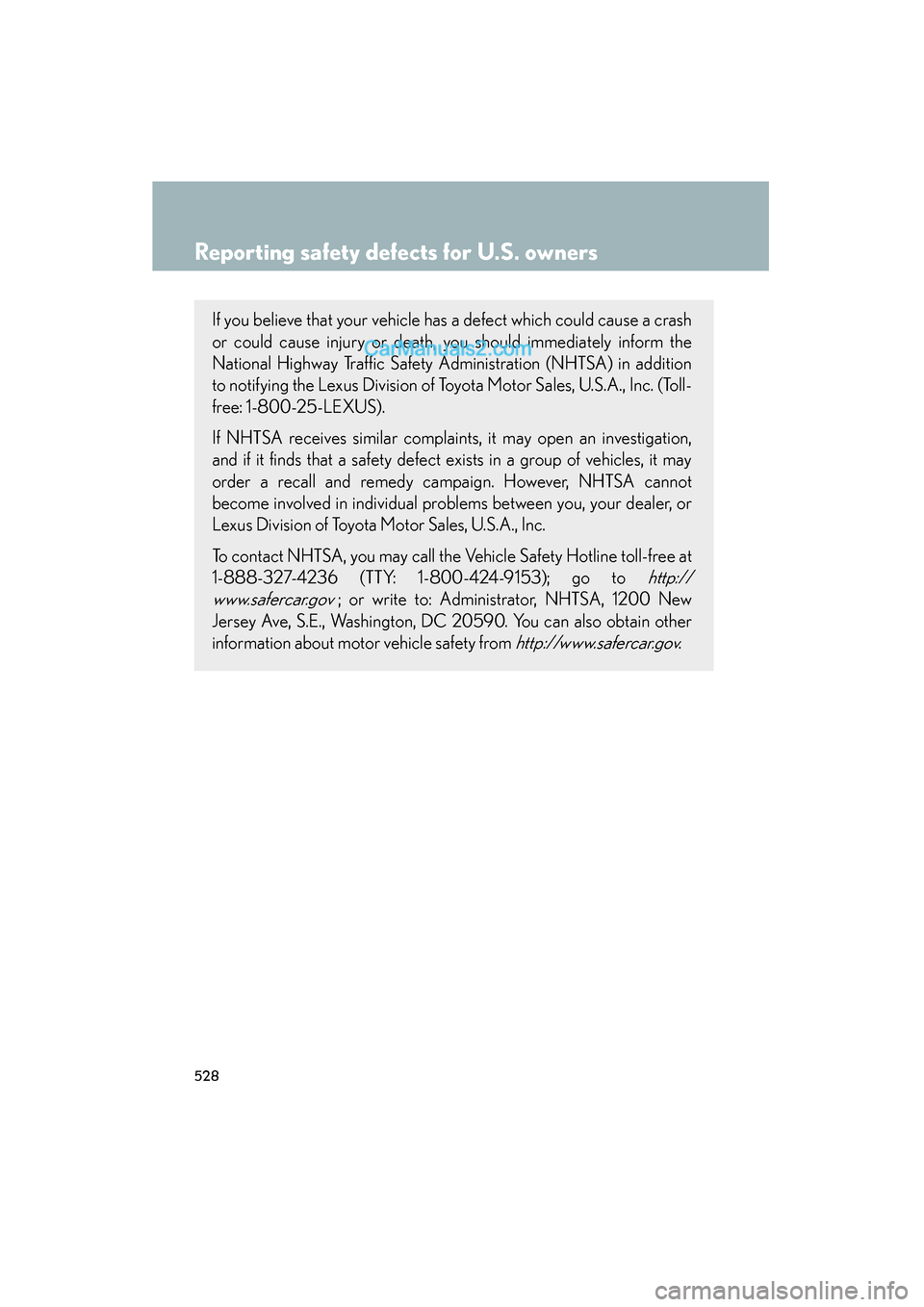 Lexus ES350 2011 Owners Manuals 528
ES350_U
Reporting safety defects for U.S. owners
If you believe that your vehicle has a defect which could cause a crash
or could cause injury or death, you should immediately inform the
National Lexus ES350 2011 Owners Manuals 528
ES350_U
Reporting safety defects for U.S. owners
If you believe that your vehicle has a defect which could cause a crash
or could cause injury or death, you should immediately inform the
National