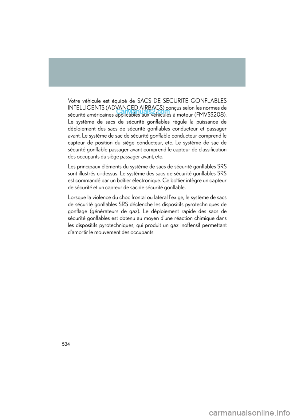 Lexus ES350 2011 Owners Manuals 534
ES350_U
Votre véhicule est équipé de SACS DE SECURITE GONFLABLES
INTELLIGENTS (ADVANCED AIRBAGS) conçus selon les normes de
sécurité américaines applicables aux véhicules à moteur (FMVSS2 Lexus ES350 2011 Owners Manuals 534
ES350_U
Votre véhicule est équipé de SACS DE SECURITE GONFLABLES
INTELLIGENTS (ADVANCED AIRBAGS) conçus selon les normes de
sécurité américaines applicables aux véhicules à moteur (FMVSS2
