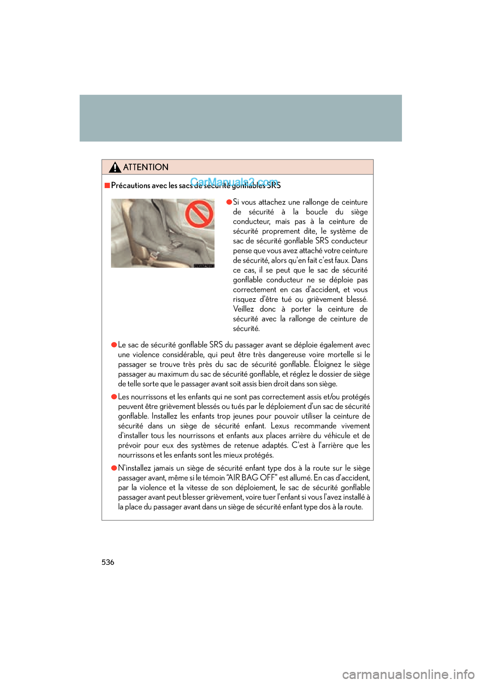 Lexus ES350 2011 Owners Manuals 536
ES350_U
ATTENTION
■Précautions avec les sacs de sécurité gonflables SRS
●Le sac de sécurité gonflable SRS du passager avant se déploie également avec
une violence considérable, qui peu Lexus ES350 2011 Owners Manuals 536
ES350_U
ATTENTION
■Précautions avec les sacs de sécurité gonflables SRS
●Le sac de sécurité gonflable SRS du passager avant se déploie également avec
une violence considérable, qui peu